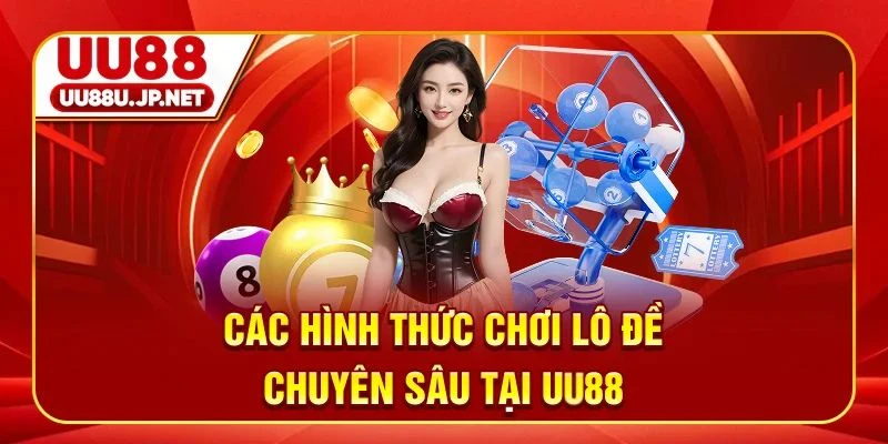 Các hình thức chơi lô đề chuyên sâu tại UU88