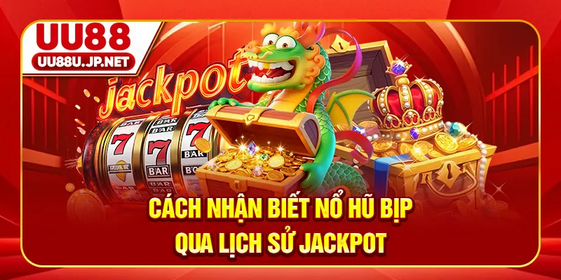 Cách nhận biết nổ hũ bịp qua lịch sử jackpot