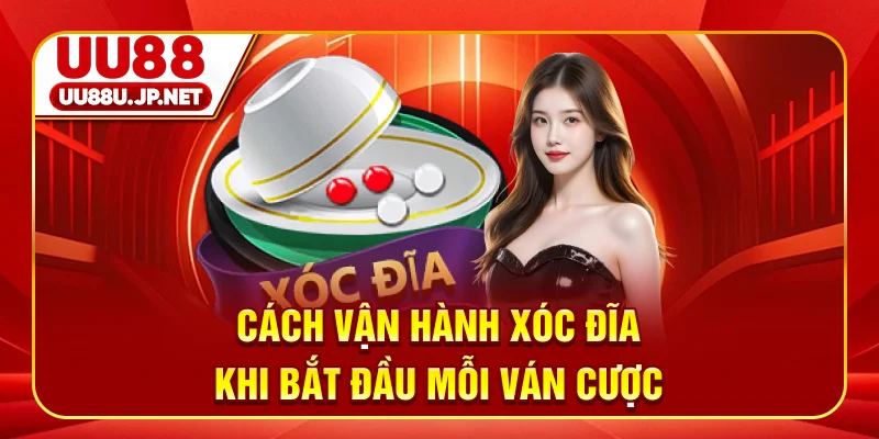 Cách vận hành xóc đĩa khi bắt đầu mỗi ván cược