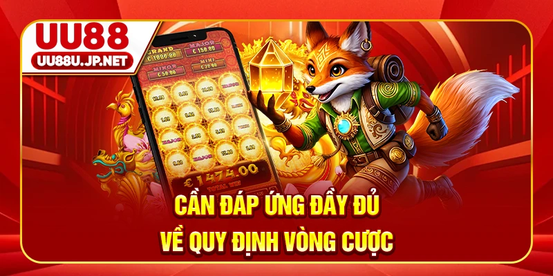 Cần đáp ứng đầy đủ về quy định vòng cược