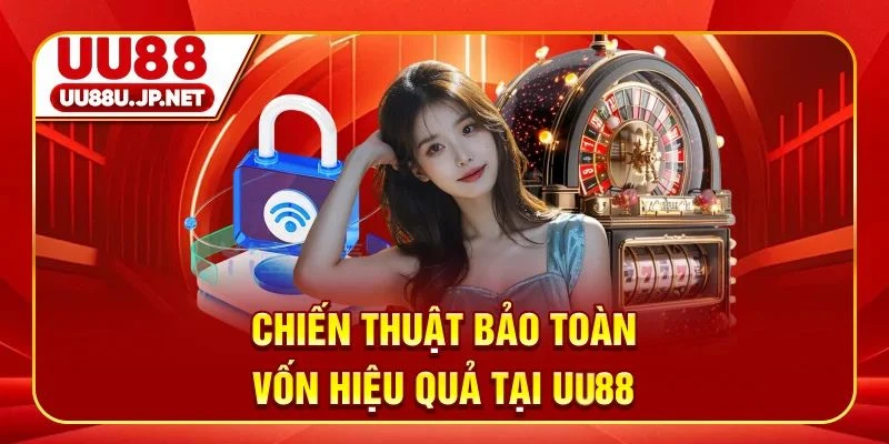 Chiến thuật bảo toàn vốn hiệu quả tại UU88