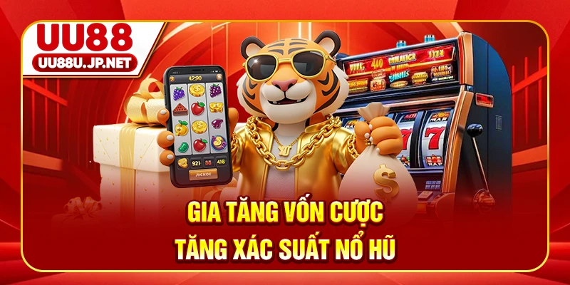 Gia tăng vốn cược tăng xác suất nổ hũ