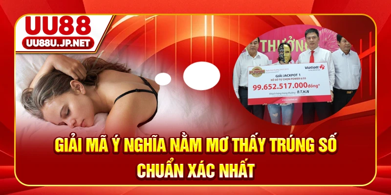 Giải mã ý nghĩa nằm mơ thấy trúng số chuẩn xác nhất