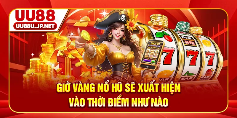 Giờ vàng nổ hũ sẽ xuất hiện vào thời điểm như nào