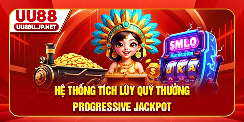 Hệ thống tích lũy quỹ thưởng Progressive Jackpot