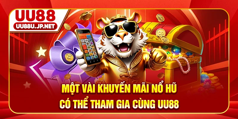 Một vài khuyến mãi nổ hũ có thể tham gia cùng UU88
