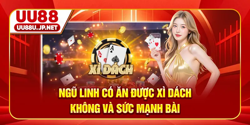 Ngũ linh có ăn được Xì Dách không và sức mạnh bài