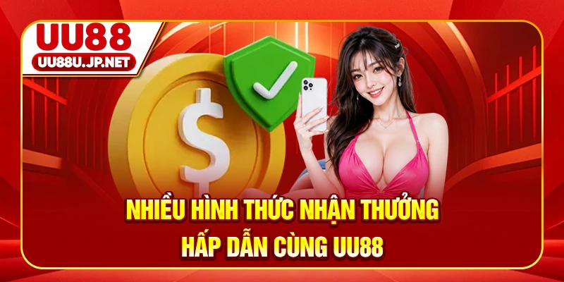 Nhiều hình thức nhận thưởng hấp dẫn cùng UU88