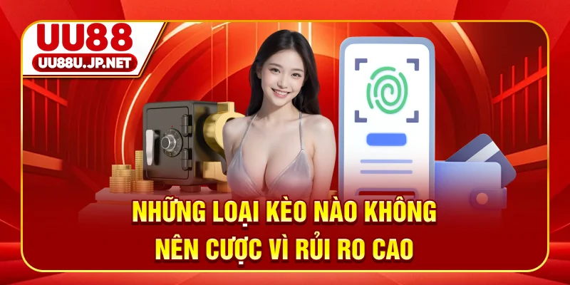 Những loại kèo nào không nên cược vì rủi ro cao