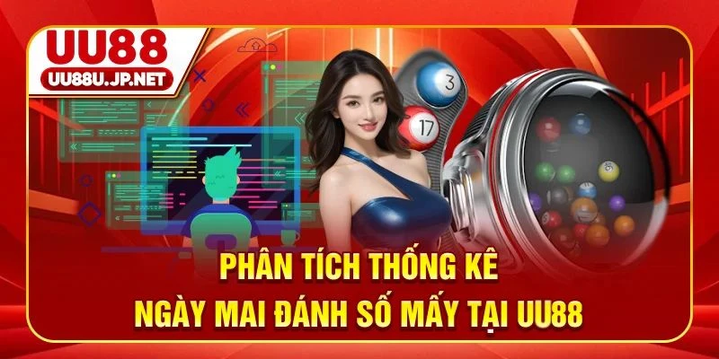 Phân tích thống kê ngày mai đánh số mấy tại UU88