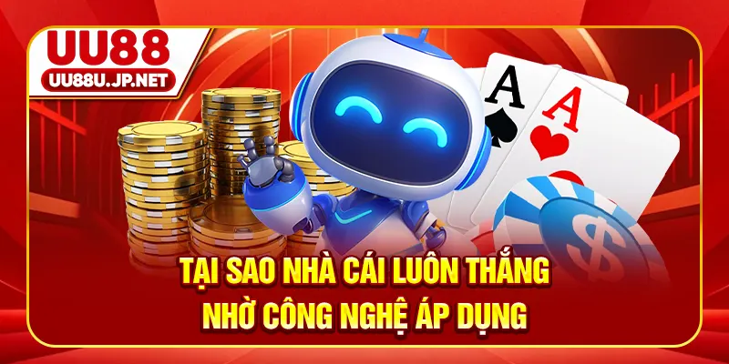Tại sao nhà cái luôn thắng nhờ công nghệ áp dụng