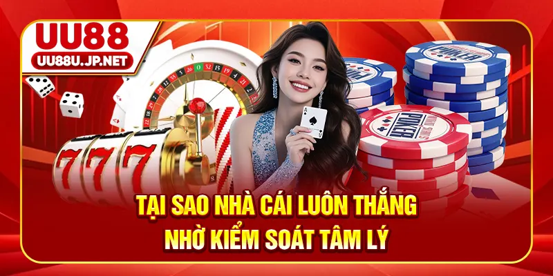 Tại sao nhà cái luôn thắng nhờ kiểm soát tâm lý