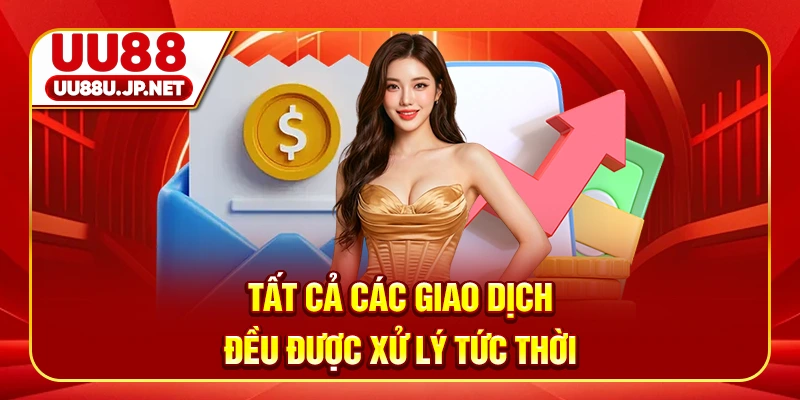 Tất cả các giao dịch đều được xử lý tức thời