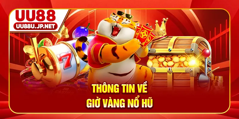 Thông tin về giờ vàng nổ hũ