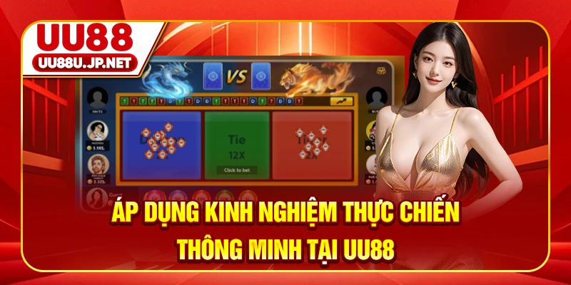 Áp dụng kinh nghiệm thực chiến thông minh tại UU88