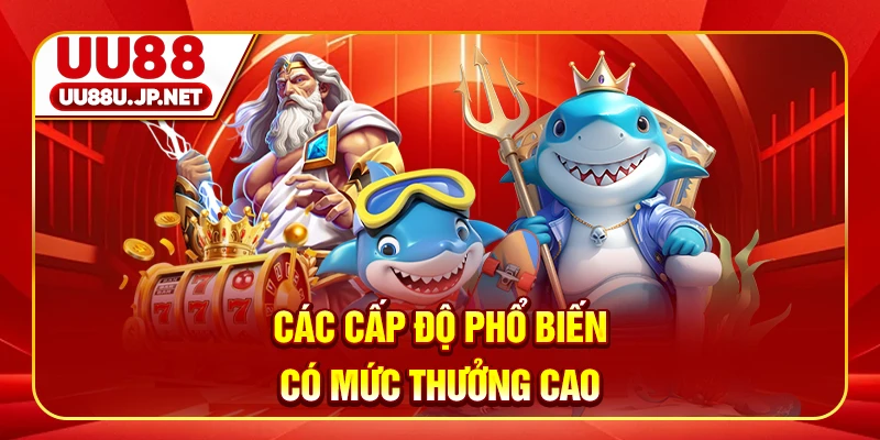 Các cấp độ phổ biến có mức thưởng cao