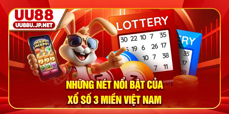 Những nét nổi bật của xổ số 3 miền Việt Nam