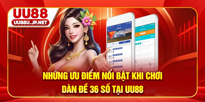 Những ưu điểm nổi bật khi chơi dàn đề 36 số tại UU88