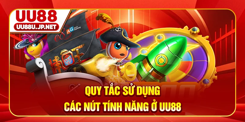 Quy tắc sử dụng các nút tính năng ở UU88