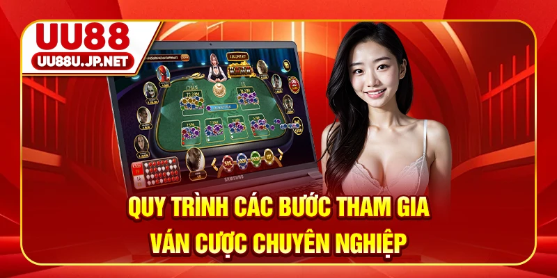 Quy trình các bước tham gia ván cược chuyên nghiệp