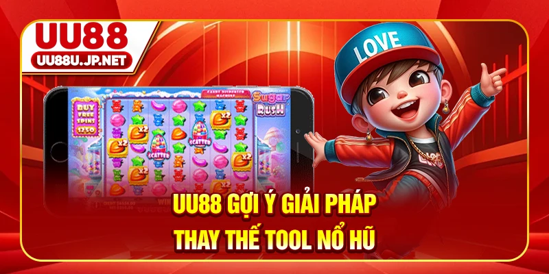UU88 gợi ý giải pháp thay thế tool nổ hũ