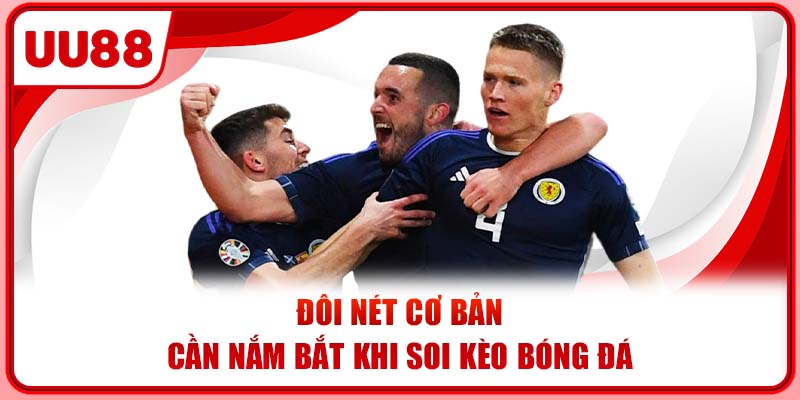 Đôi nét cơ bản cần nắm bắt khi soi kèo bóng đá