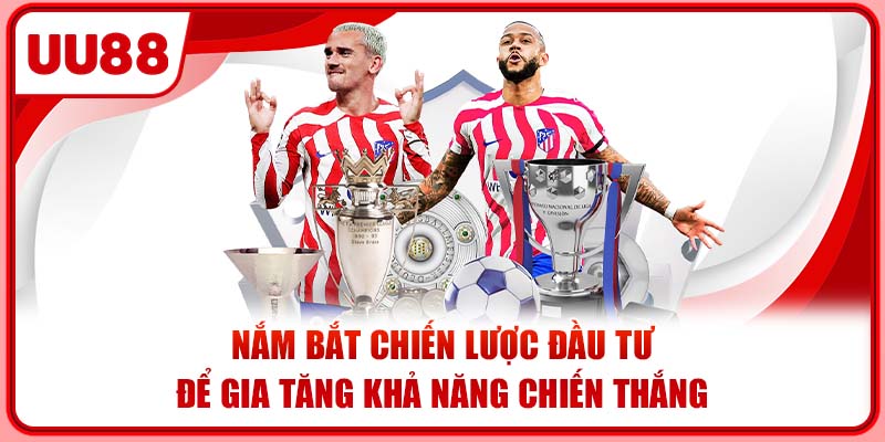 Nắm bắt chiến lược đầu tư để gia tăng khả năng chiến thắng