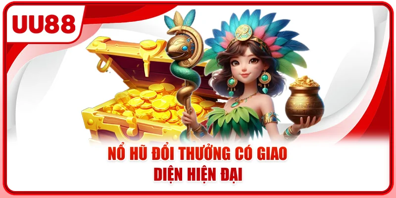 Nổ hũ đổi thưởng có giao diện hiện đại