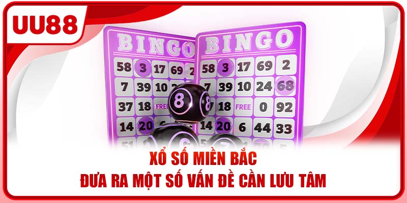 Xổ số miền Bắc đưa ra một số vấn đề cần lưu tâm