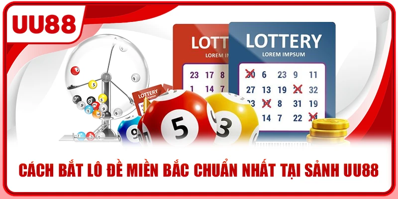 Cách bắt lô đề miền bắc chuẩn nhất tại sảnh UU88