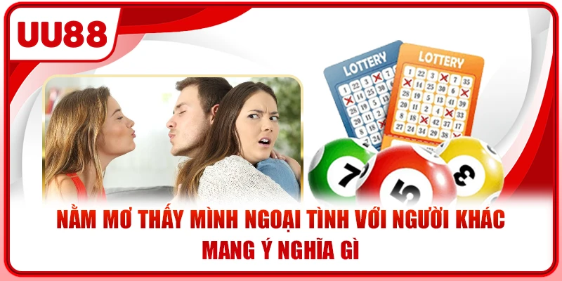 Nằm mơ thấy mình ngoại tình với người khác mang ý nghĩa gì