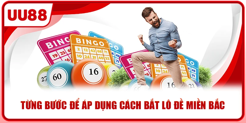 Từng bước để áp dụng cách bắt lô đề miền bắc