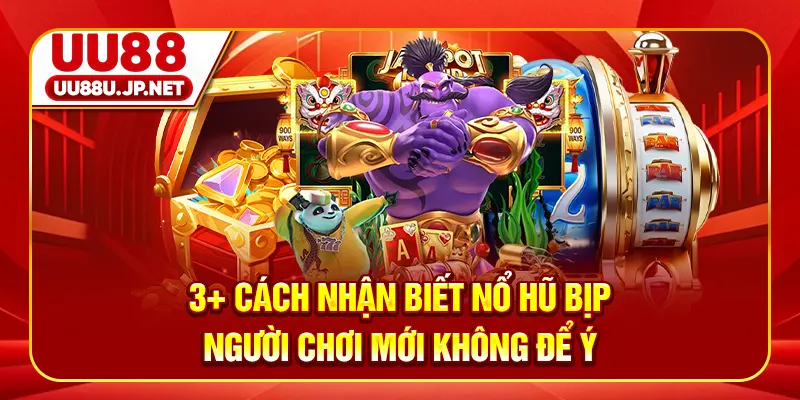 3+ Cách Nhận Biết Nổ Hũ Bịp Người Chơi Mới Không Để Ý