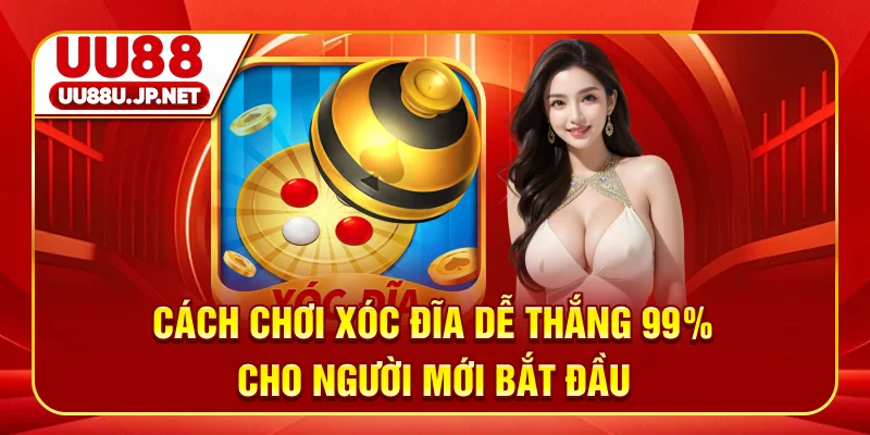 Cách Chơi Xóc Đĩa Dễ Thắng 99% Cho Người Mới Bắt Đầu