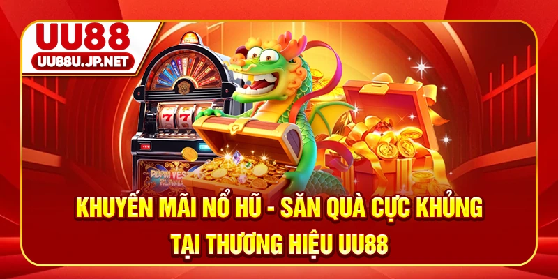 Khuyến Mãi Nổ Hũ - Săn Quà Cực Khủng Tại Thương Hiệu UU88