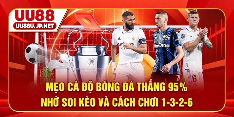 Mẹo Cá Độ Bóng Đá Thắng 95% Nhờ Soi Kèo & Cách Chơi 1-3-2-6
