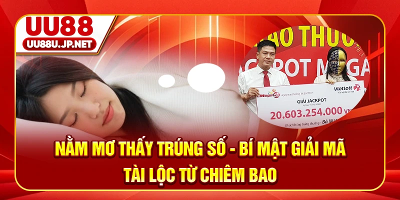 Nằm Mơ Thấy Trúng Số - Bí Mật Giải Mã Tài Lộc Từ Chiêm Bao