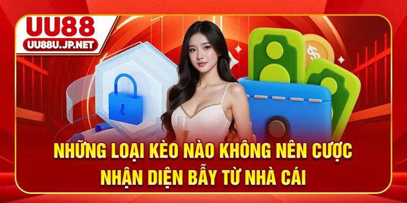 Những Loại Kèo Nào Không Nên Cược? Nhận Diện Bẫy Từ Nhà Cái