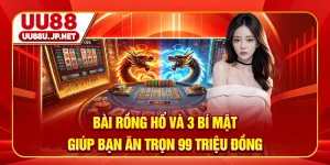 Bài Rồng Hổ Và 3 Bí Mật Giúp Bạn Ăn Trọn 99 Triệu Đồng