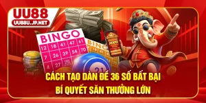 Cách Tạo Dàn Đề 36 Số Bất Bại - Bí Quyết Săn Thưởng Lớn
