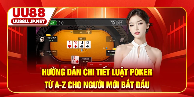 Hướng Dẫn Chi Tiết Luật Poker Từ A-Z Cho Người Mới Bắt Đầu