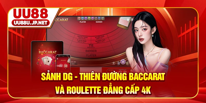 Sảnh DG - Thiên Đường Baccarat Và Roulette Đẳng Cấp 4K